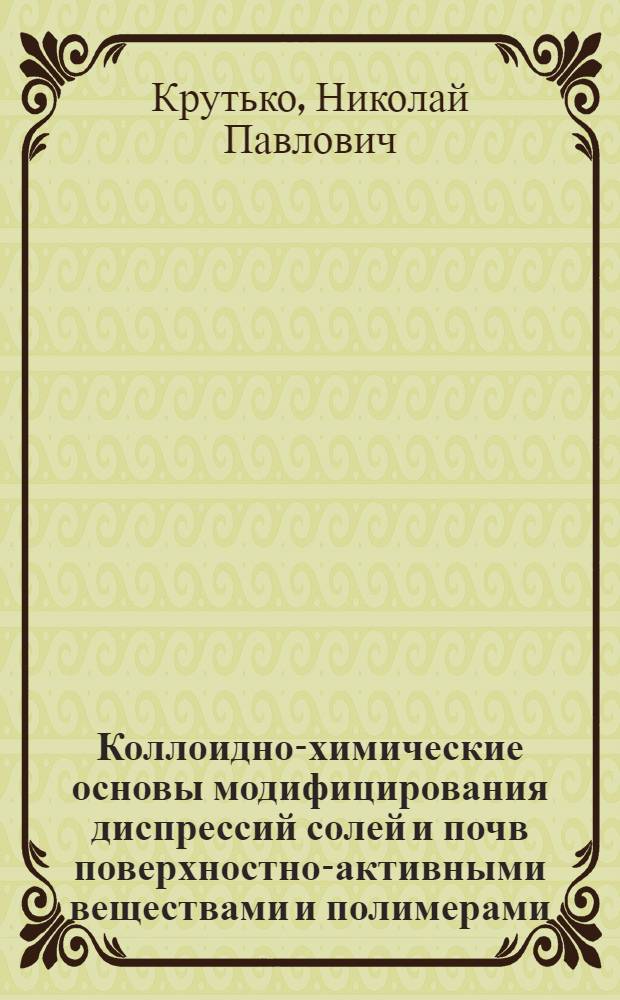 Коллоидно-химические основы модифицирования диспрессий солей и почв поверхностно-активными веществами и полимерами : Автореф. дис. на соиск. учен. степ. д.х.н. : Спец. 02.00.11
