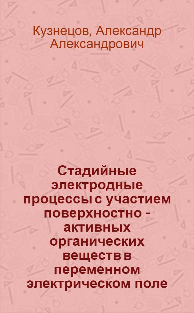 Стадийные электродные процессы с участием поверхностно - активных органических веществ в переменном электрическом поле : Автореф. дис. на соиск. учен. степ. д.х.н. : Спец. 02.00.05