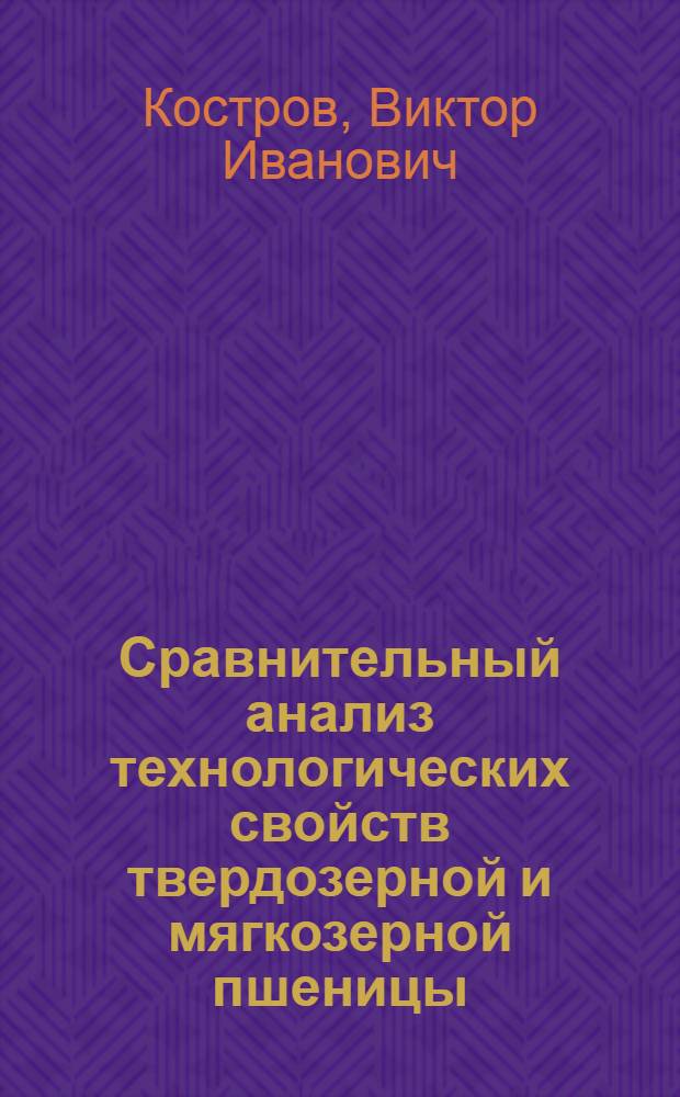 Сравнительный анализ технологических свойств твердозерной и мягкозерной пшеницы : Автореф. дис. на соиск. учен. степ. к.т.н. : Спец. 05.18.02