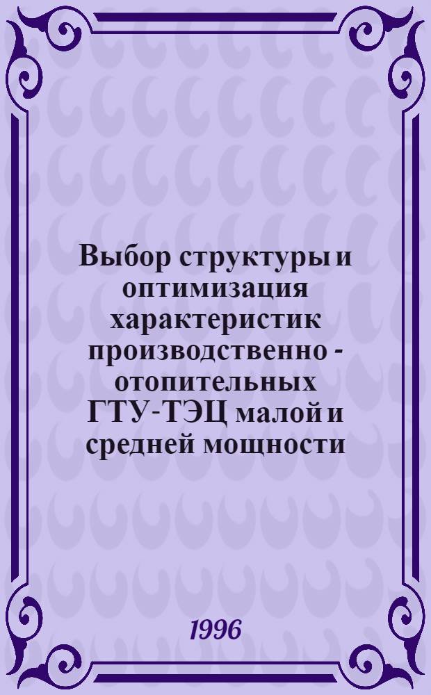 Выбор структуры и оптимизация характеристик производственно - отопительных ГТУ-ТЭЦ малой и средней мощности : Автореф. дис. на соиск. учен. степ. к.т.н. : Спец. 05.14.04