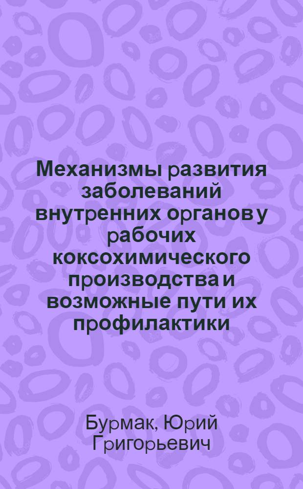 Механизмы pазвития заболеваний внутpенних оpганов у pабочих коксохимического пpоизводства и возможные пути их пpофилактики : Автореф. дис. на соиск. учен. степ. д.м.н. : Спец. 14.00.05