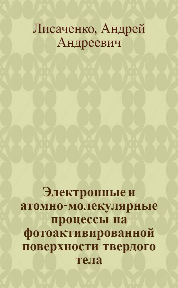 Электронные и атомно-молекулярные процессы на фотоактивированной поверхности твердого тела : Автореф. дис. на соиск. учен. степ. д.ф.-м.н. : Спец. 01.04.07