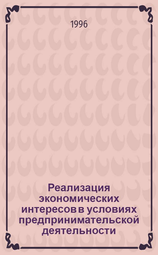 Реализация экономических интересов в условиях предпринимательской деятельности : Автореф. дис. на соиск. учен. степ. к.э.н. : Спец. 08.00.01