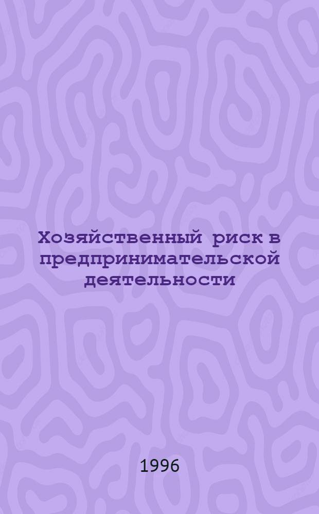 Хозяйственный риск в предпринимательской деятельности : Автореф. дис. на соиск. учен. степ. к.э.н. : Спец. 08.00.05
