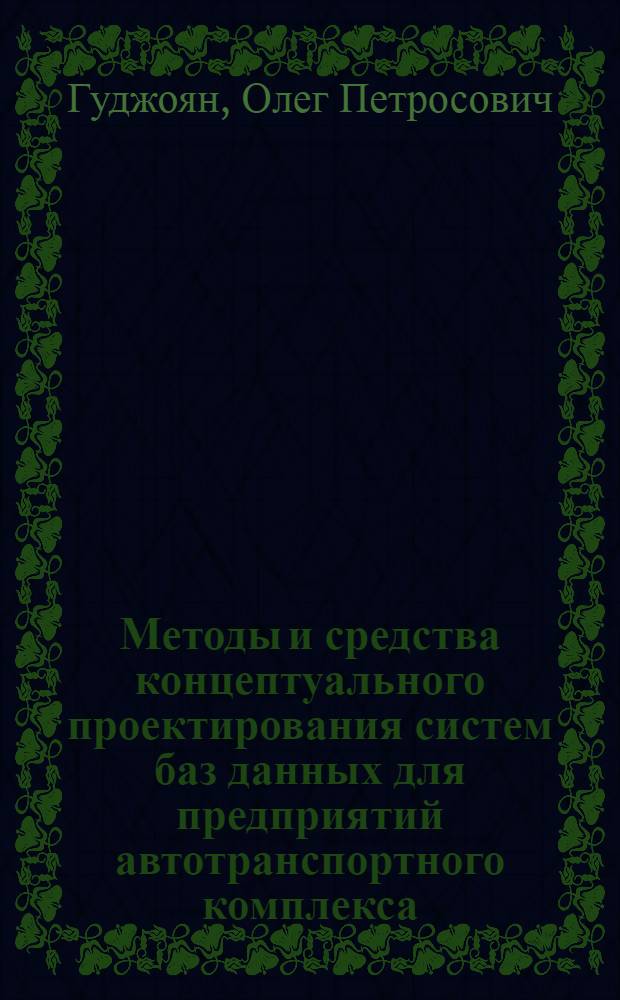 Методы и средства концептуального проектирования систем баз данных для предприятий автотранспортного комплекса : Автореф. дис. на соиск. учен. степ. к.т.н. : Спец. 05.13.13