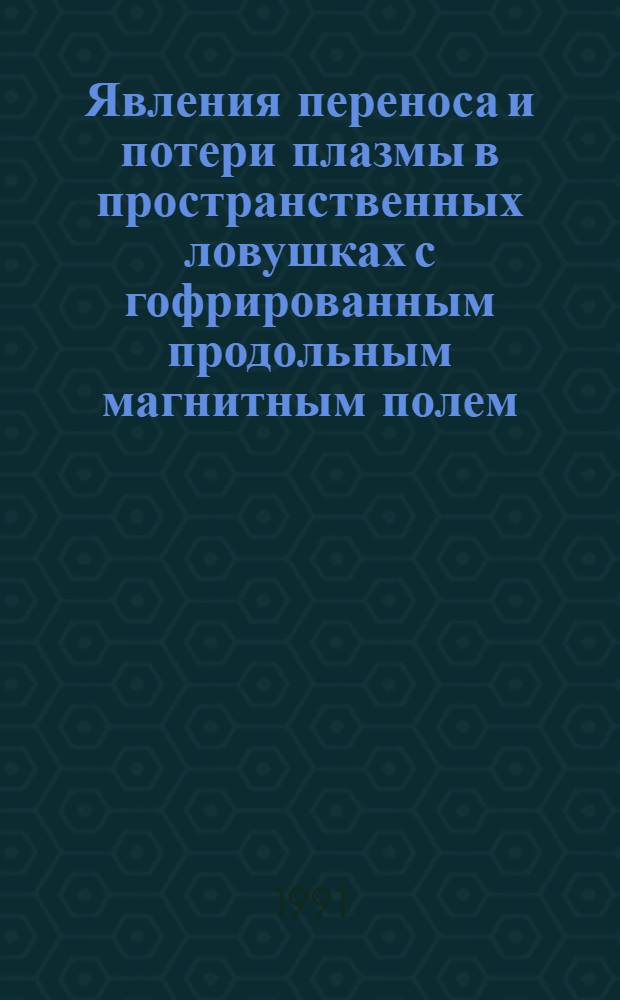 Явления переноса и потери плазмы в пространственных ловушках с гофрированным продольным магнитным полем : Автореф. дис. на соиск. учен. степ. к.ф.-м.н. : Спец. 01.04.08