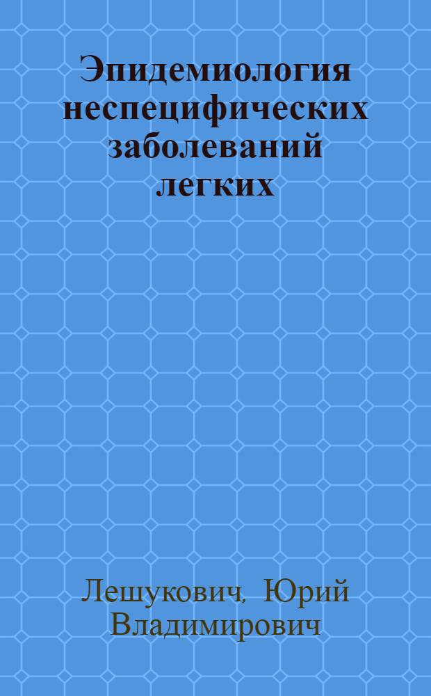 Эпидемиология неспецифических заболеваний легких : Автореф. дис. на соиск. учен. степ. д.м.н. : Спец. 14.00.43