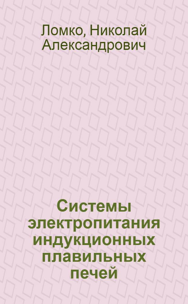 Системы электропитания индукционных плавильных печей : Автореф. дис. на соиск. учен. степ. к.т.н. : Спец. 05.09.03