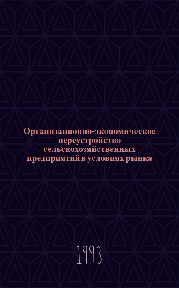 Организационно-экономическое переустройство сельскохозяйственных предприятий в условиях рынка : Автореф. дис. на соиск. учен. степ. д.э.н. : Спец. 08.00.05