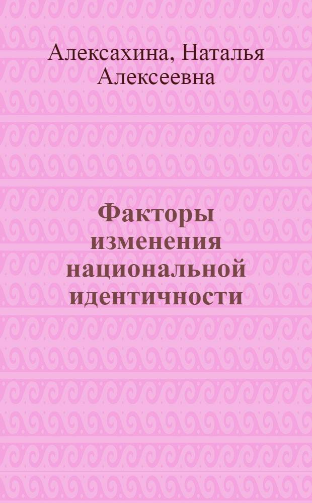 Факторы изменения национальной идентичности : Автореф. дис. на соиск. учен. степ. к.э.н. : Спец. 08.00.18
