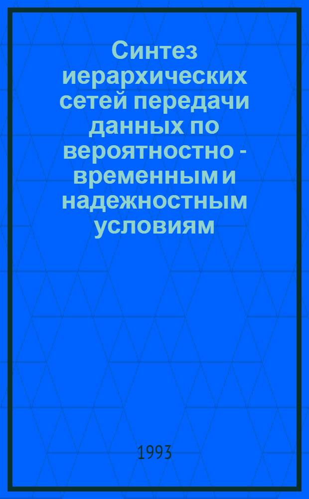 Синтез иерархических сетей передачи данных по вероятностно - временным и надежностным условиям : Автореф. дис. на соиск. учен. степ. к.т.н. : Спец. 05.13.13