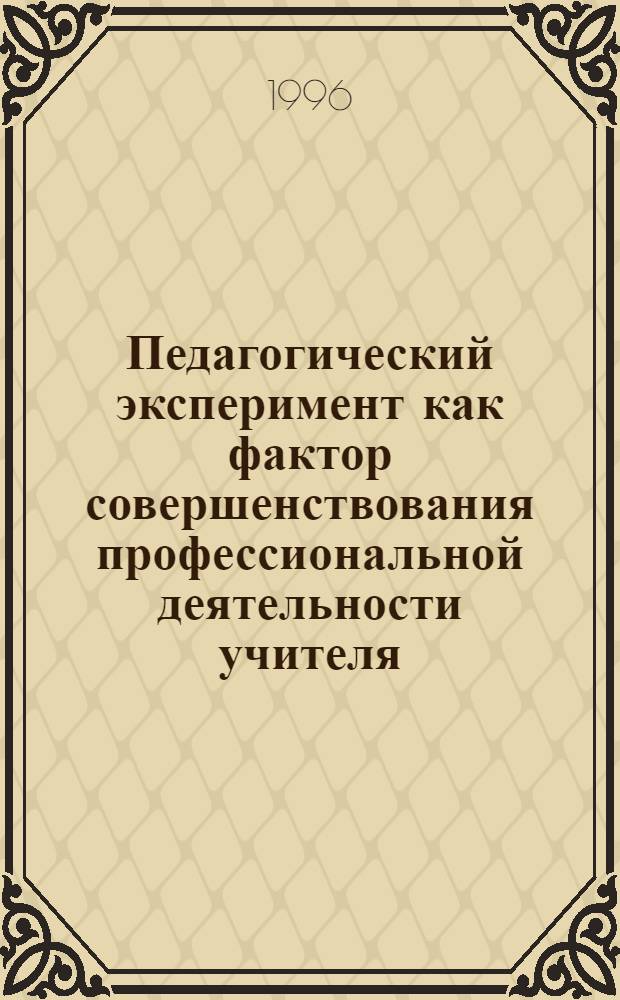Педагогический эксперимент как фактор совершенствования профессиональной деятельности учителя : Автореф. дис. на соиск. учен. степ. к.п.н. : Спец. 13.00.01