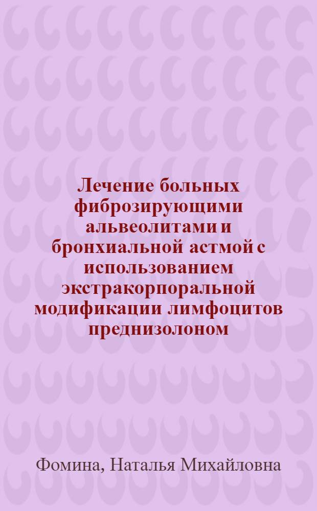 Лечение больных фиброзирующими альвеолитами и бронхиальной астмой с использованием экстракорпоральной модификации лимфоцитов преднизолоном : Автореф. дис. на соиск. учен. степ. к.м.н. : Спец. 14.00.43