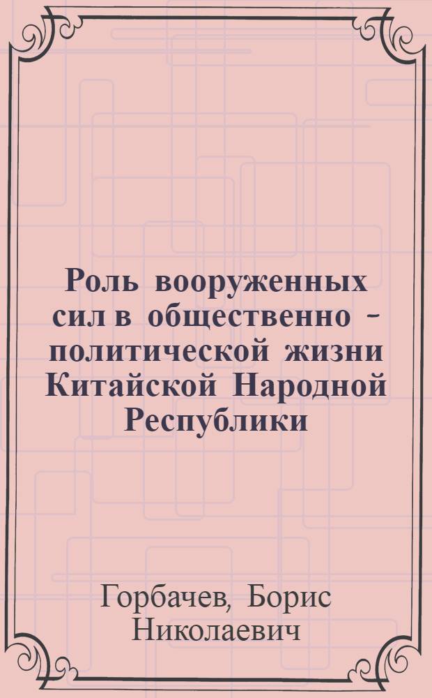 Роль вооруженных сил в общественно - политической жизни Китайской Народной Республики:(1949-1979) : Автореф. дис. на соиск. учен. степ. д.ист.н. : Спец. 07.00.03