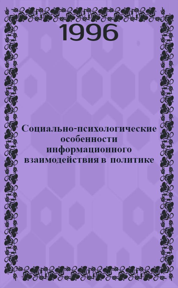 Социально-психологические особенности информационного взаимодействия в политике: (На материале избирательных кампаний 1993-1995 годов) : Автореф. дис. на соиск. учен. степ. к.психол.н. : Спец. 19.00.05