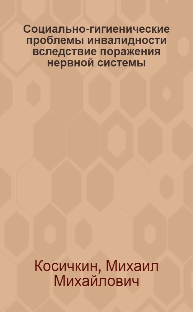 Социально-гигиенические проблемы инвалидности вследствие поражения нервной системы, перспективы и пути развития медико - социальной экспертизы и реабилитации : Автореф. дис. на соиск. учен. степ. д.м.н. : Спец. 14.00.33