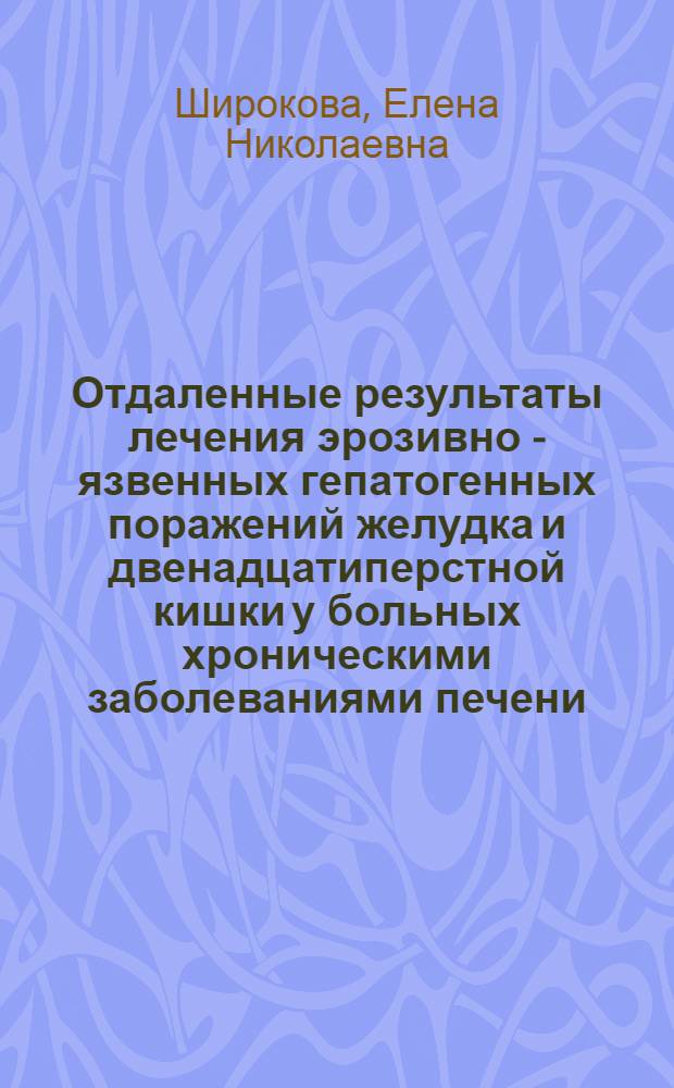 Отдаленные результаты лечения эрозивно - язвенных гепатогенных поражений желудка и двенадцатиперстной кишки у больных хроническими заболеваниями печени : Автореф. дис. на соиск. учен. степ. к.м.н. : Спец. 14.00.05