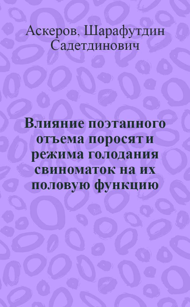 Влияние поэтапного отъема поросят и режима голодания свиноматок на их половую функцию : Автореф. дис. на соиск. учен. степ. к.с.-х.н. : Спец. 06.02.04