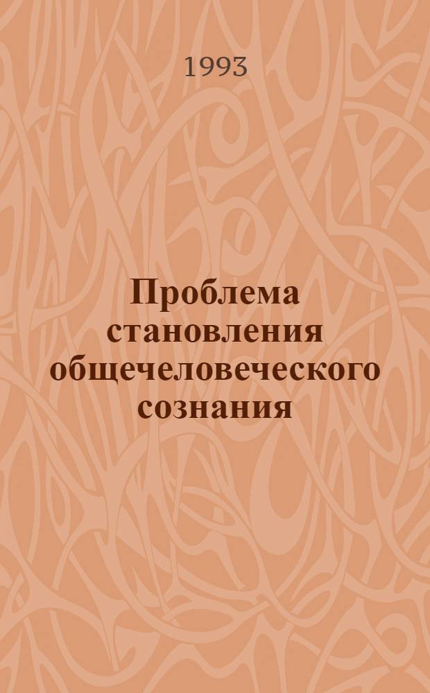 Проблема становления общечеловеческого сознания:(О трансформации миф. сознания в цивилизац. процессе) : Автореф. дис. на соиск. учен. степ. к.филос.н. : Спец. 09.00.11