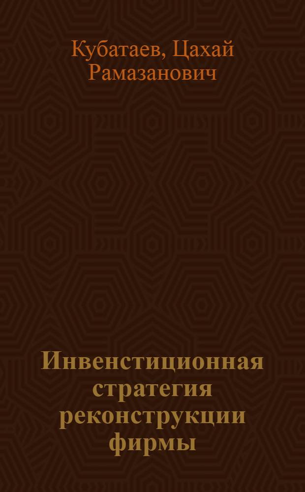 Инвенстиционная стратегия реконструкции фирмы : Автореф. дис. на соиск. учен. степ. к.э.н. : Спец. 08.00.05
