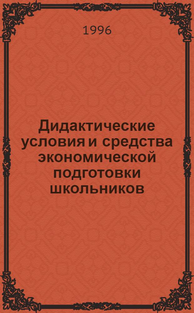 Дидактические условия и средства экономической подготовки школьников : Автореф. дис. на соиск. учен. степ. к.п.н. : Спец. 13.00.01