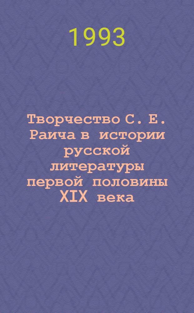 Творчество С. Е. Раича в истории русской литературы первой половины XIX века : Автореф. дис. на соиск. учен. степ. к.филол.н. : Спец. 10.01.01