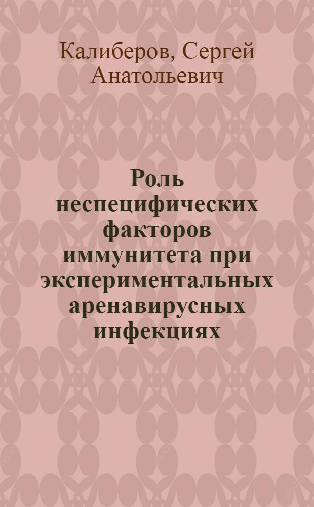 Роль неспецифических факторов иммунитета при экспериментальных аренавирусных инфекциях, вызванных вирусами Ласса и Мачупо : Автореф. дис. на соиск. учен. степ. к.б.н. : Спец. 03.00.06