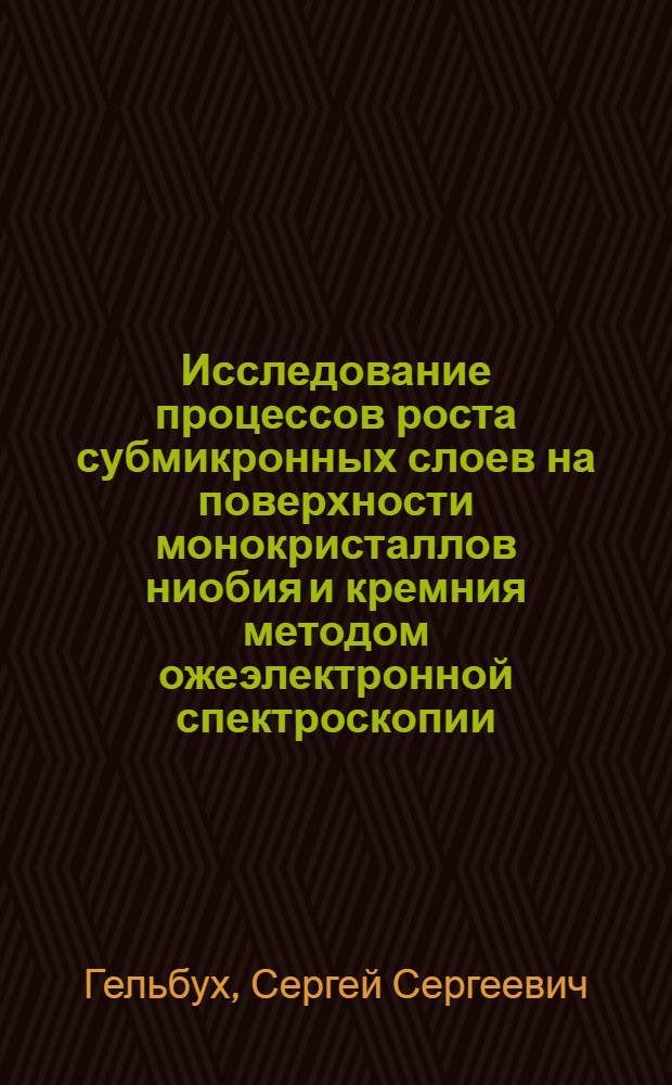 Исследование процессов роста субмикронных слоев на поверхности монокристаллов ниобия и кремния методом ожеэлектронной спектроскопии : Автореф. дис. на соиск. учен. степ. к.ф.-м.н. : Спец. 01.04.10