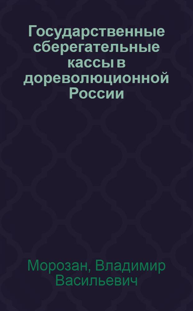 Государственные сберегательные кассы в дореволюционной России : Автореф. дис. на соиск. учен. степ. к.ист.н. : Спец. 07.00.02