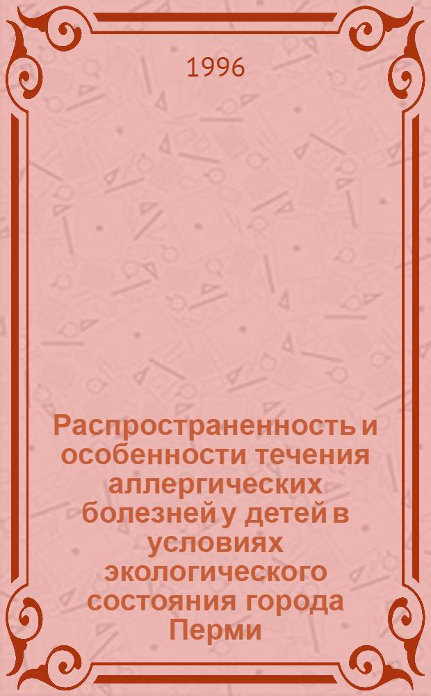 Распространенность и особенности течения аллергических болезней у детей в условиях экологического состояния города Перми : Автореф. дис. на соиск. учен. степ. к.м.н. : Спец. 14.00.09