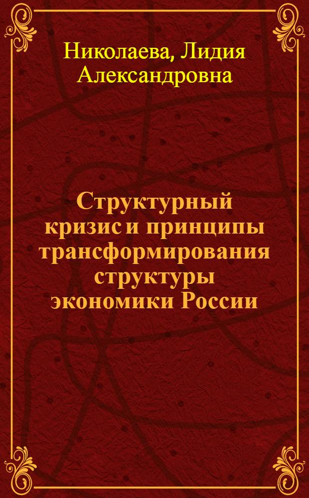 Структурный кризис и принципы трансформирования структуры экономики России: методологический аспект : Автореф. дис. на соиск. учен. степ. к.э.н. : Спец. 08.00.01