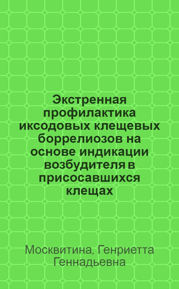 Экстренная профилактика иксодовых клещевых боррелиозов на основе индикации возбудителя в присосавшихся клещах : Автореф. дис. на соиск. учен. степ. к.б.н. : Спец. 14.00.30