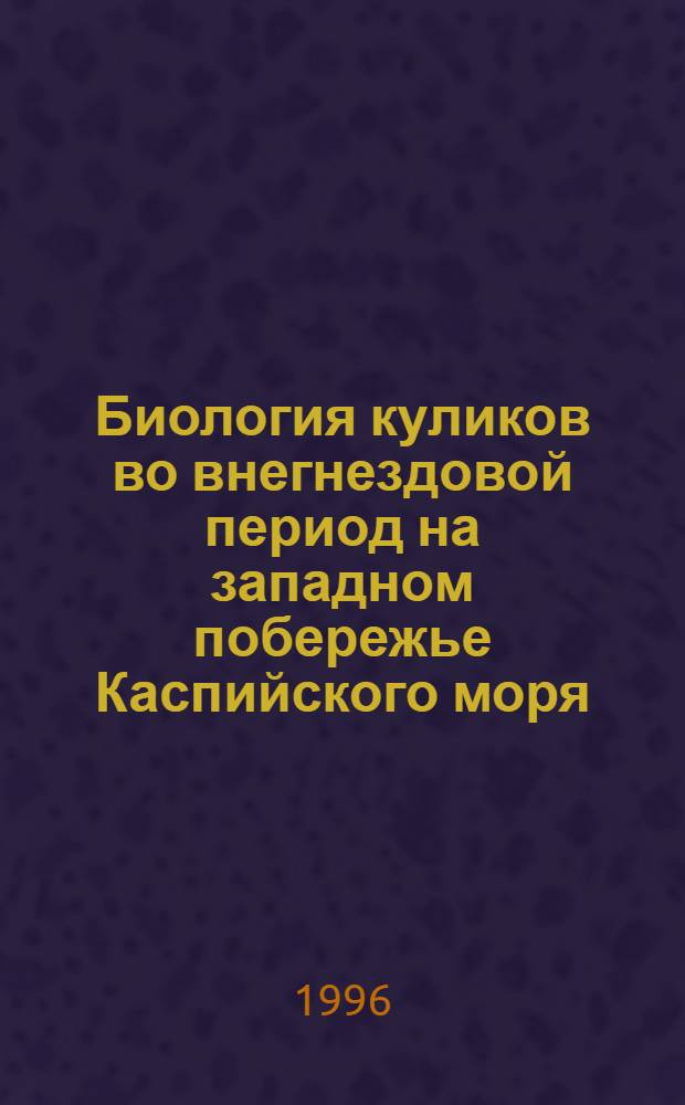 Биология куликов во внегнездовой период на западном побережье Каспийского моря : Автореф. дис. на соиск. учен. степ. к.б.н. : Спец. 03.00.08