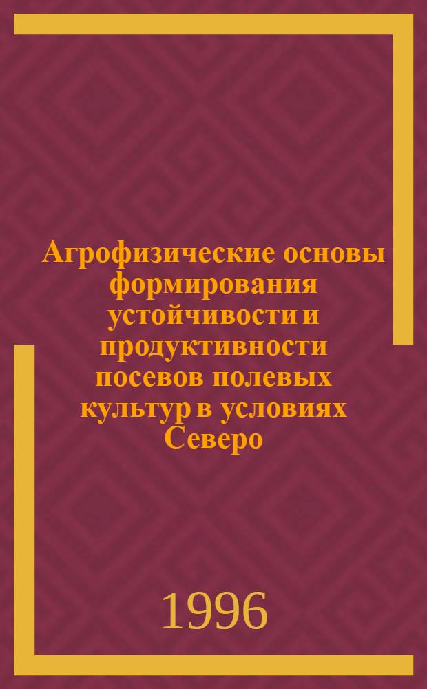 Агрофизические основы формирования устойчивости и продуктивности посевов полевых культур в условиях Северо - Запада России : Автореф. дис. на соиск. учен. степ. д.с.-х.н. : Спец. 06.01.14