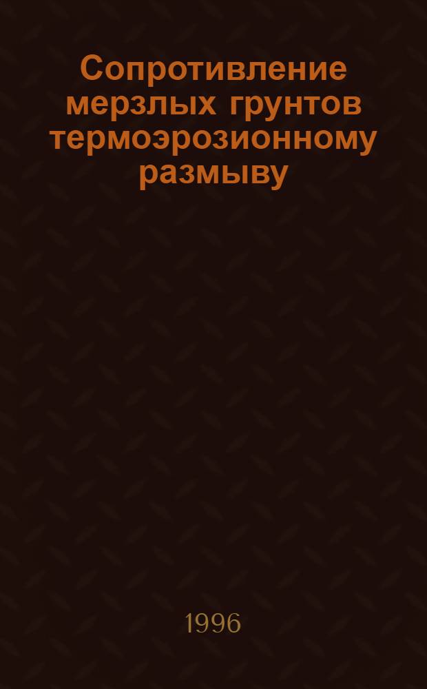 Сопротивление мерзлых грунтов термоэрозионному размыву: (На прим. грунтов п-ова Ямал) : Автореф. дис. на соиск. учен. степ. к.г.-м.н. : Спец. 04.00.07