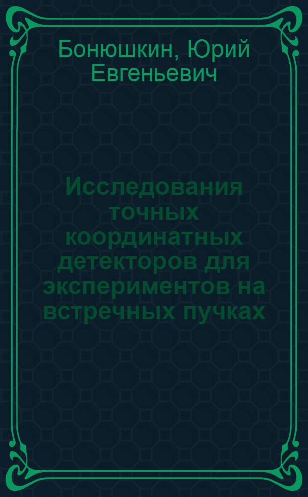 Исследования точных координатных детекторов для экспериментов на встречных пучках : Автореф. дис. на соиск. учен. степ. к.ф.-м.н. : Спец. 01.04.01