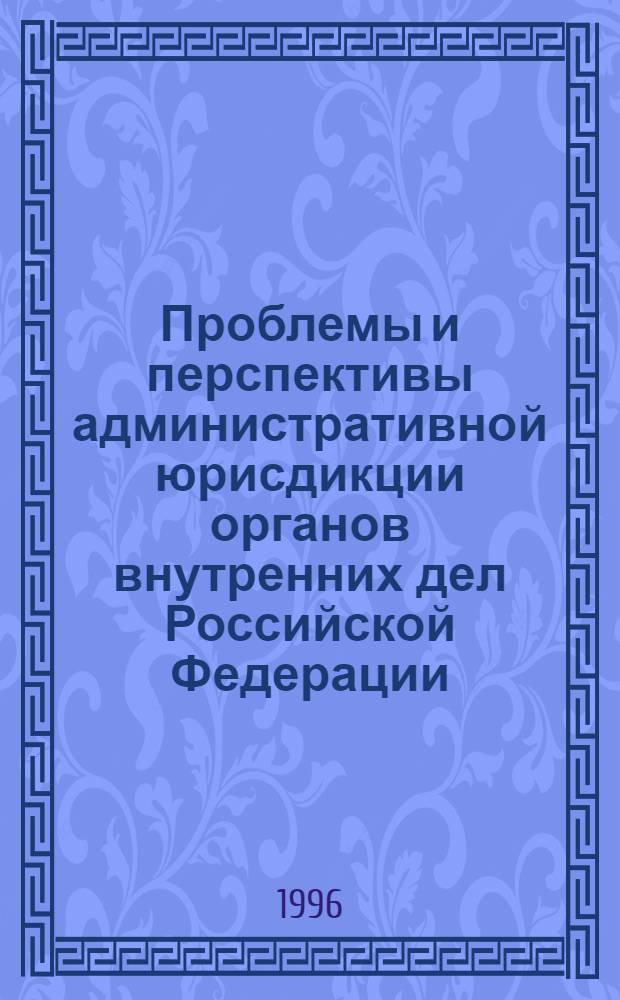 Проблемы и перспективы административной юрисдикции органов внутренних дел Российской Федерации : Автореф. дис. на соиск. учен. степ. к.ю.н. : Спец. 12.00.02