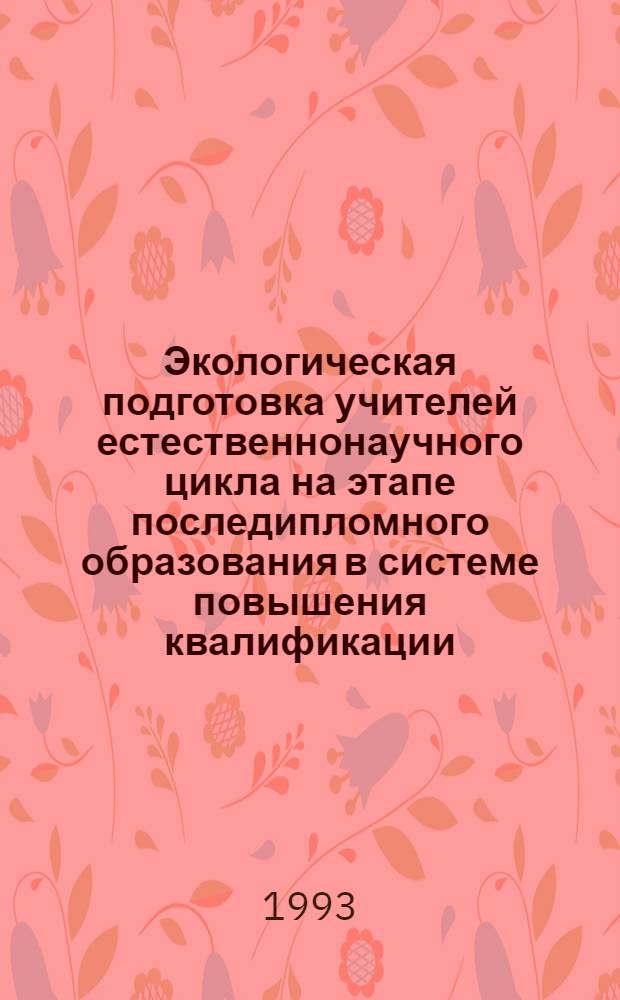Экологическая подготовка учителей естественнонаучного цикла на этапе последипломного образования в системе повышения квалификации : Автореф. дис. на соиск. учен. степ. к.п.н. : Спец. 13.00.01