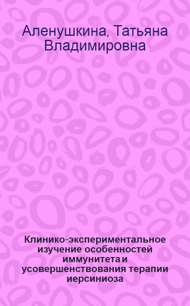 Клинико-экспериментальное изучение особенностей иммунитета и усовершенствования терапии иерсиниоза : Автореф. дис. на соиск. учен. степ. к.м.н. : Спец. 14.00.10