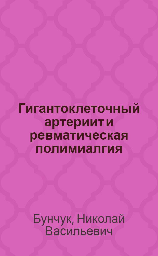 Гигантоклеточный артериит и ревматическая полимиалгия : Автореф. дис. на соиск. учен. степ. д.м.н. : Спец. 14.00.39