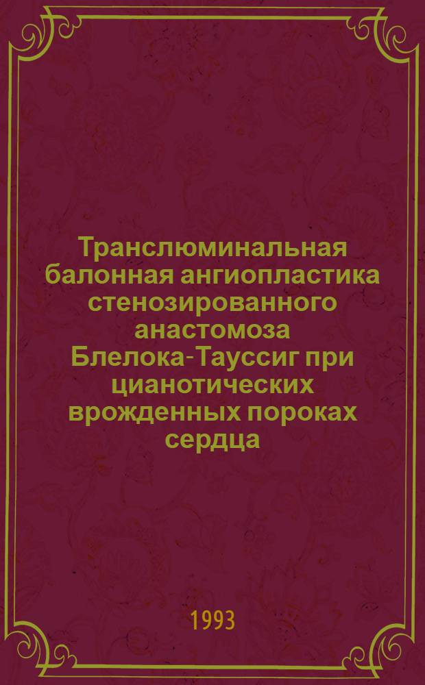 Транслюминальная балонная ангиопластика стенозированного анастомоза Блелока-Тауссиг при цианотических врожденных пороках сердца : Автореф. дис. на соиск. учен. степ. к.м.н. : Спец. 14.00.44