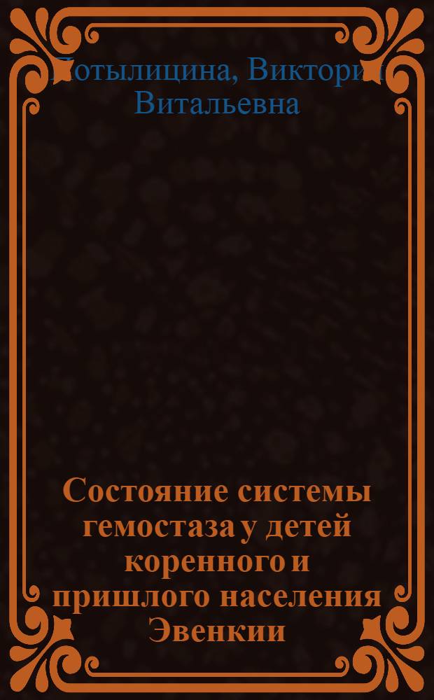 Состояние системы гемостаза у детей коренного и пришлого населения Эвенкии : Автореф. дис. на соиск. учен. степ. к.м.н. : Спец. 14.00.09