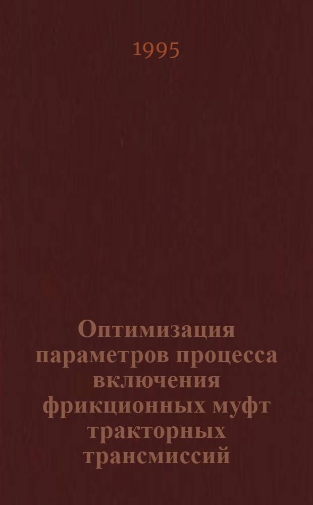 Оптимизация параметров процесса включения фрикционных муфт тракторных трансмиссий : Автореф. дис. на соиск. учен. степ. к.т.н. : Спец. 05.05.03