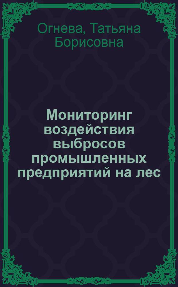 Мониторинг воздействия выбросов промышленных предприятий на лес : Автореф. дис. на соиск. учен. степ. к.ф.-м.н. : Спец. 04.00.22
