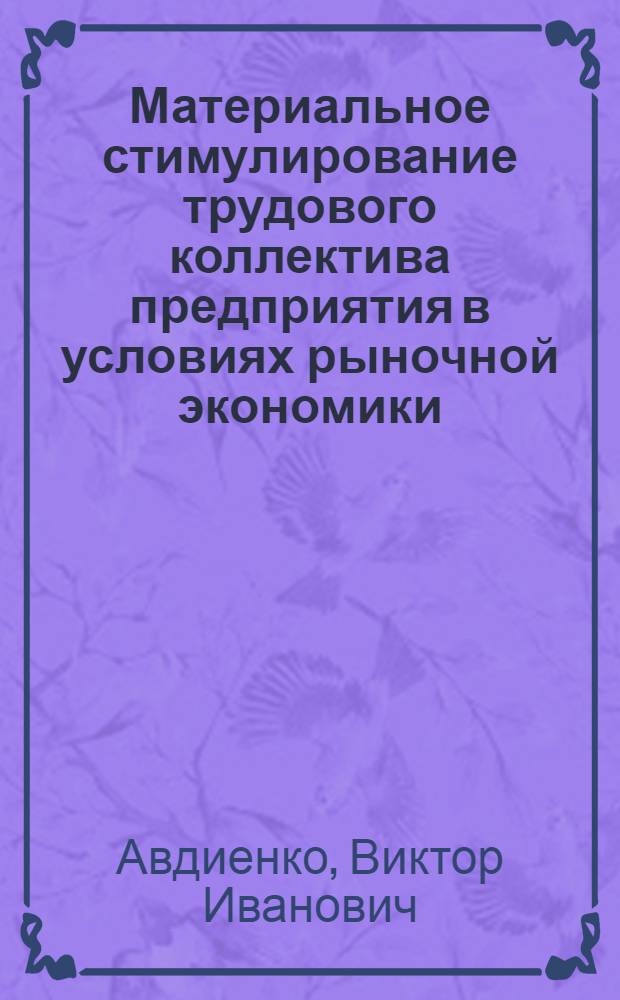 Материальное стимулирование трудового коллектива предприятия в условиях рыночной экономики : Автореф. дис. на соиск. учен. степ. к.э.н. : Спец. 08.00.05