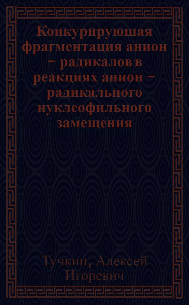 Конкурирующая фрагментация анион - радикалов в реакциях анион - радикального нуклеофильного замещения. Тест на анион - радикальный механизм : Автореф. дис. на соиск. учен. степ. к.х.н. : Спец. 02.00.03