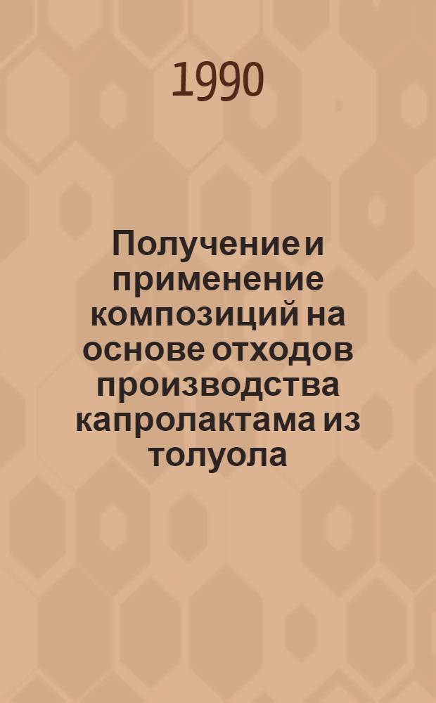 Получение и применение композиций на основе отходов производства капролактама из толуола : Автореф. дис. на соиск. учен. степ. к.т.н. : Спец. 02.00.16