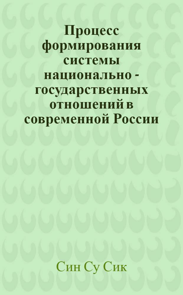 Процесс формирования системы национально - государственных отношений в современной России: (Политолог. анализ) : Автореф. дис. на соиск. учен. степ. к.полит.н. : Спец. 23.00.02