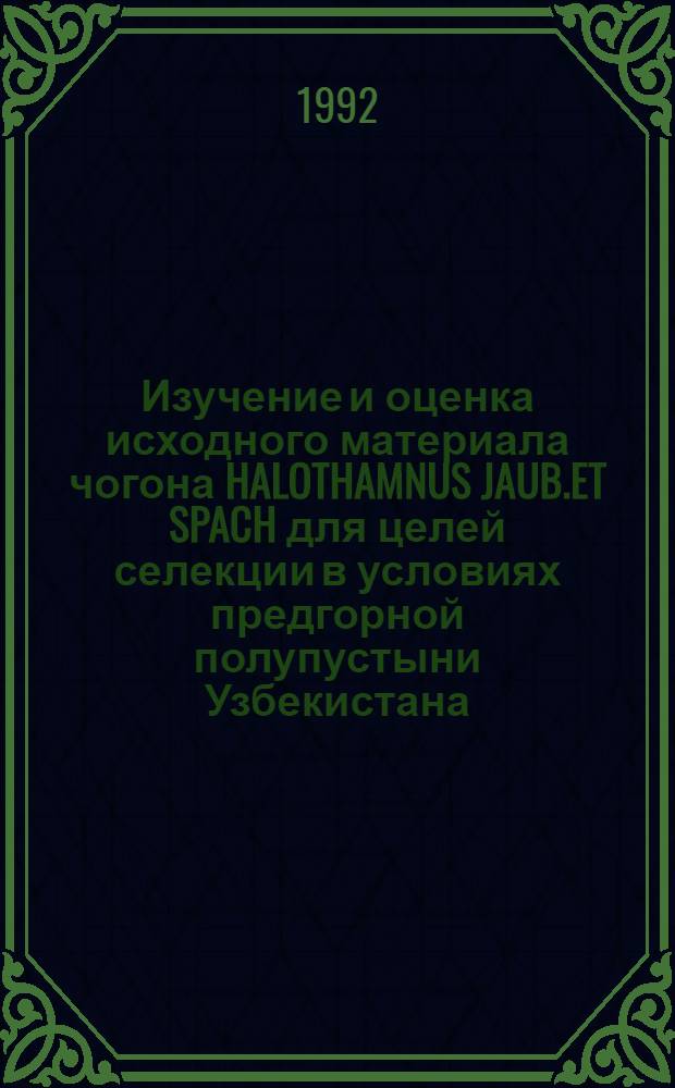 Изучение и оценка исходного материала чогона HALOTHAMNUS JAUB.ET SPACH для целей селекции в условиях предгорной полупустыни Узбекистана : Автореф. дис. на соиск. учен. степ. к.с.-х.н. : Спец. 06.01.05