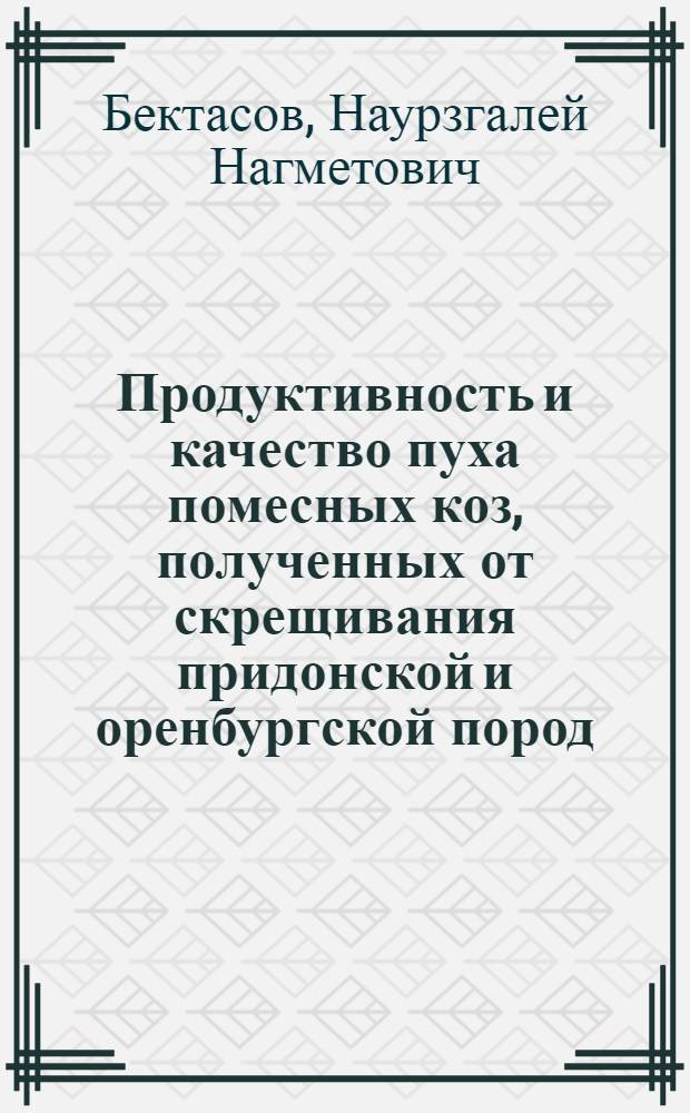 Продуктивность и качество пуха помесных коз, полученных от скрещивания придонской и оренбургской пород : Автореф. дис. на соиск. учен. степ. к.с.-х.н. : Спец. 06.02.04